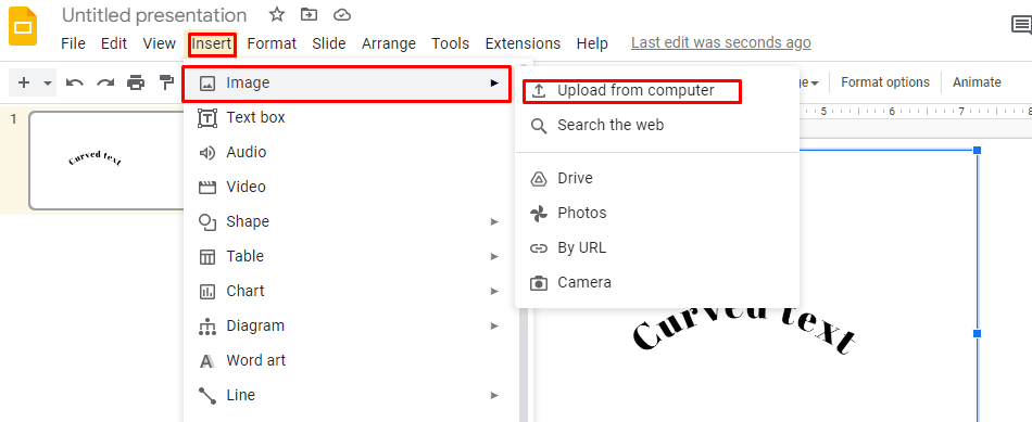 Open Google Slides, and click on insert. Then click on image and upload from computer to copy and paste the curved text. 